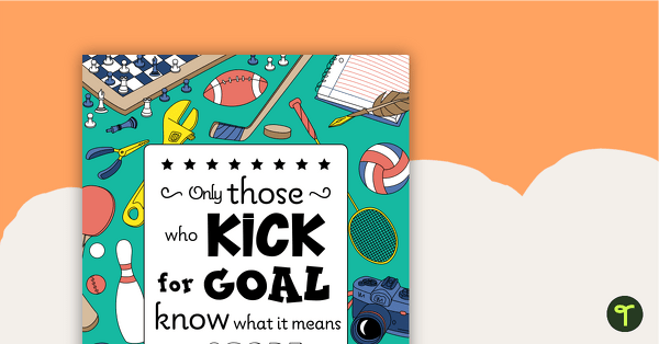 Go to Only Those Who Kick for Goal Know What It Means to Score - Motivational Poster teaching resource