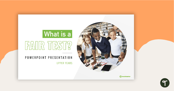 What is a Fair Test? - Upper Years PowerPoint teaching resource