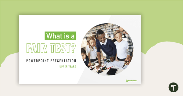 Image of What is a Fair Test? - Upper Years PowerPoint
