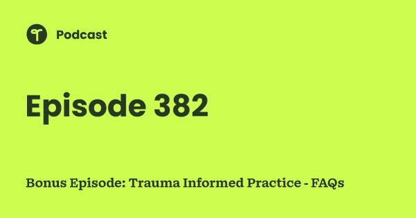 Go to Bonus Episode: Trauma Informed Practice - FAQs podcast