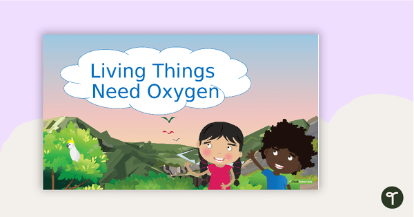 Living Things Need Oxygen PowerPoint teaching resource