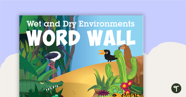 Wet and Dry Environments Word Wall Vocabulary teaching resource