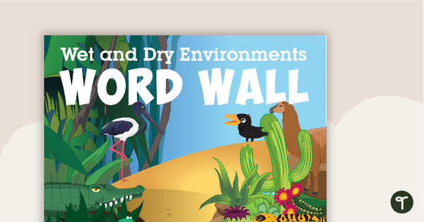 Go to Wet and Dry Environments Word Wall Vocabulary teaching resource