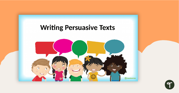 Writing Persuasive Texts PowerPoint - Year 5 and Year 6 teaching resource