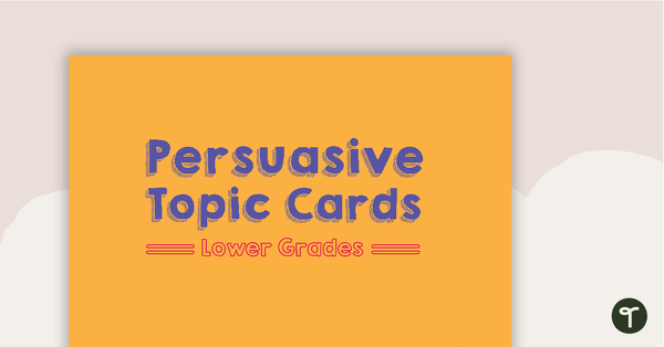 Persuasive Topic Cards - Lower Grades teaching resource