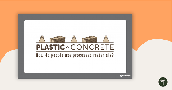 Plastic and Concrete PowerPoint - How Do People Use Processed Materials? teaching resource