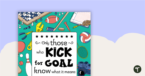 Only Those Who Kick for Goal Know What It Means to Score - Motivational Poster teaching resource