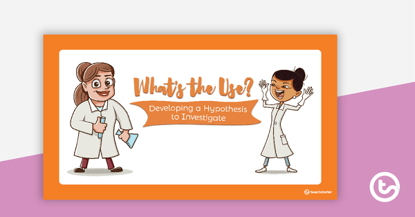 What's the Use? PowerPoint - Developing a Hypothesis to Investigate teaching resource