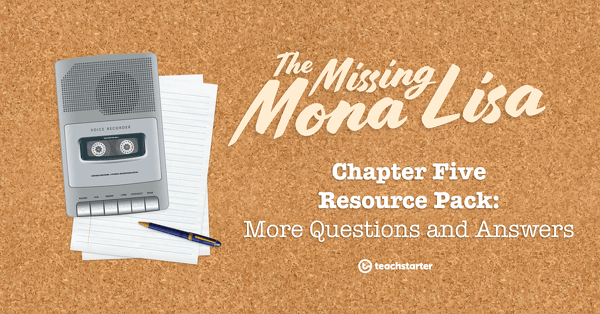 Go to The Missing Mona Lisa – Chapter 5: More Questions and Answers – Resource Pack teaching resource