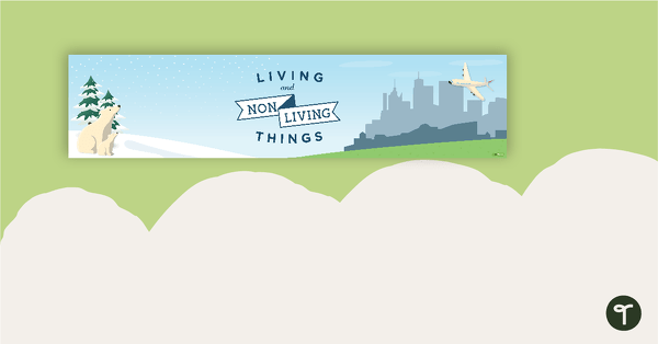 Go to Living and Non-Living Things Display Banner teaching resource