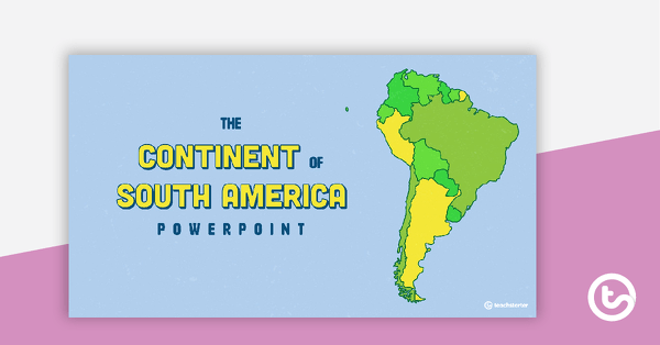 Go to The Continent of South America PowerPoint teaching resource