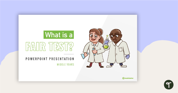 What is a Fair Test? - Middle Years PowerPoint teaching resource