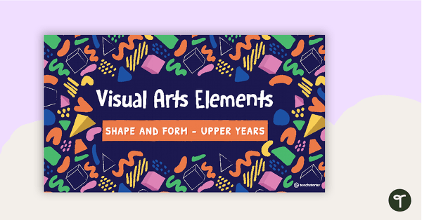 Go to Visual Arts Elements Shape and Form PowerPoint - Upper Years teaching resource