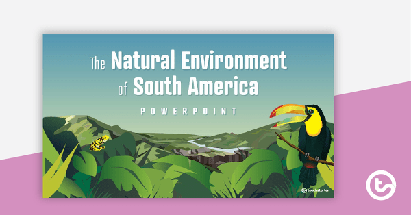 Go to The Natural Environment of South America PowerPoint teaching resource