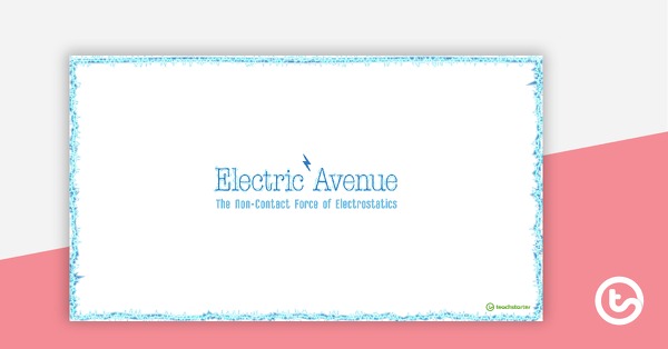Go to Electric Avenue - Understanding the Non-contact Force of Electrostatics PowerPoint teaching resource