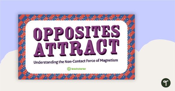 Opposites Attract - Understanding the Non-contact Force of Magnetism PowerPoint teaching resource
