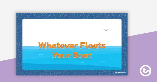 Preview image for Whatever Floats Your Boat PowerPoint - teaching resource