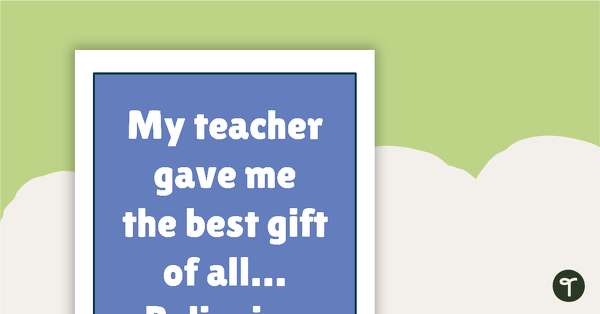 Inspirational Quotes for Teachers - My teacher gave me the best gift of all… Believing in me! teaching resource