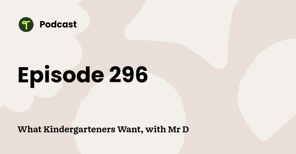 Go to What Kindergarteners Want, with Mr D podcast