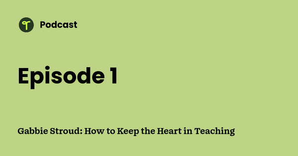 Go to Gabbie Stroud: How to Keep the Heart in Teaching podcast