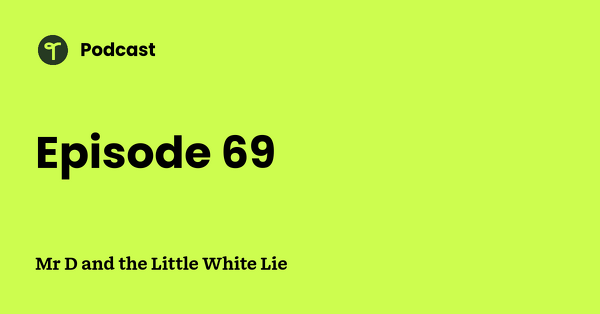 Go to Mr D and the Little White Lie podcast