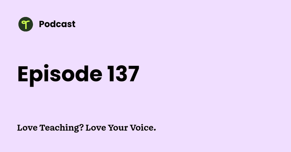 Go to Love Teaching? Love Your Voice. podcast