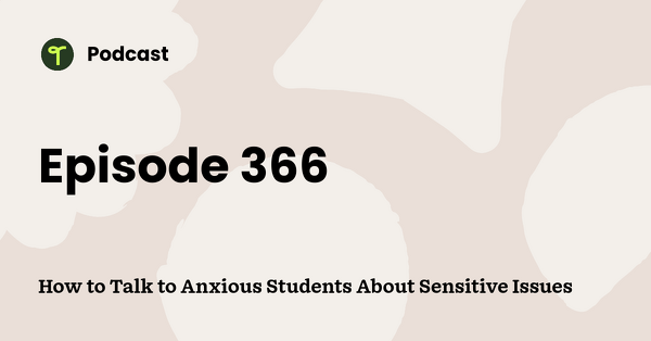 Go to How to Talk to Anxious Students About Sensitive Issues podcast