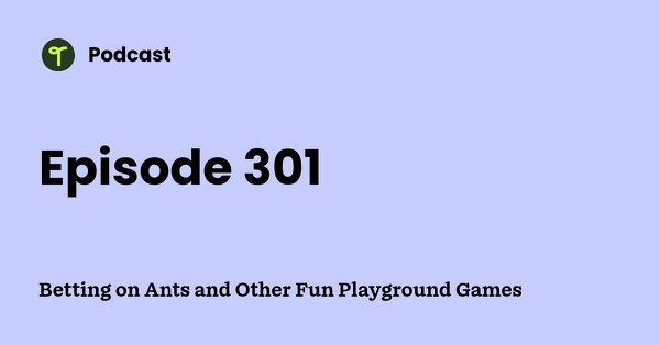 Go to Betting on Ants and Other Fun Playground Games podcast