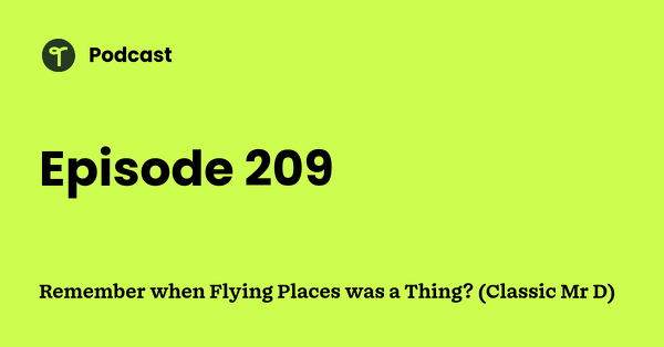 Go to Remember when Flying Places was a Thing? (Classic Mr D) podcast