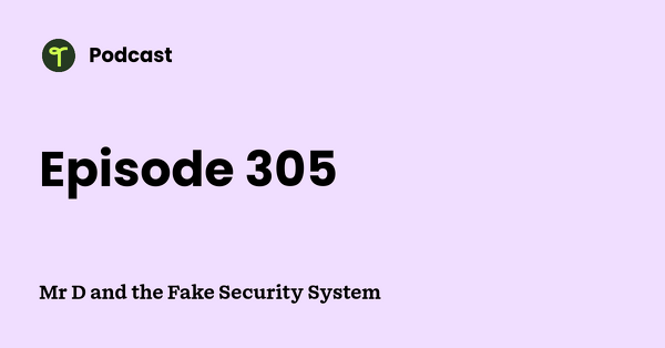 Go to Mr D and the Fake Security System podcast