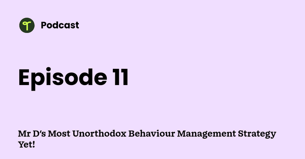 Go to Mr D's Most Unorthodox Behaviour Management Strategy Yet! podcast
