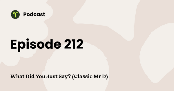 Go to What Did You Just Say? (Classic Mr D) podcast