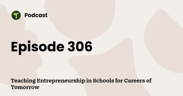 Go to Teaching Entrepreneurship in Schools for Careers of Tomorrow podcast