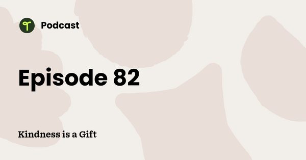 Go to Kindness is a Gift podcast