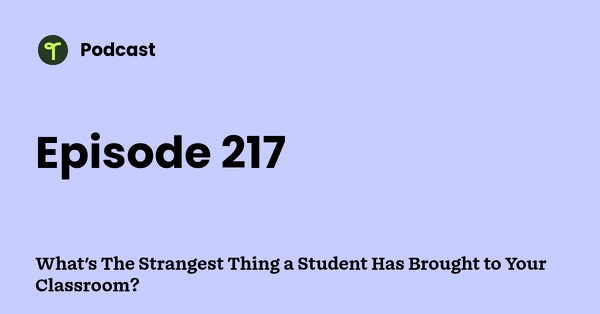 Go to What's The Strangest Thing a Student Has Brought to Your Classroom? podcast