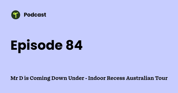 Go to Mr D is Coming Down Under - Indoor Recess Australian Tour podcast