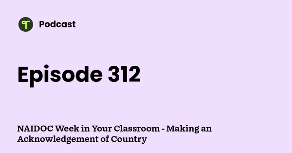 Go to NAIDOC Week in Your Classroom - Making an Acknowledgement of Country podcast