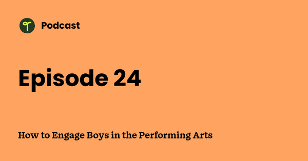 Go to How to Engage Boys in the Performing Arts podcast