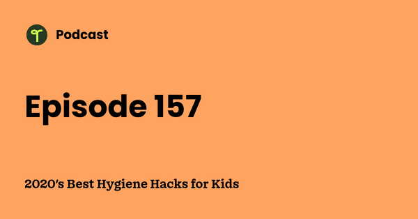 Go to 2020's Best Hygiene Hacks for Kids podcast