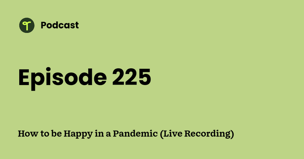 Go to How to be Happy in a Pandemic (Live Recording) podcast
