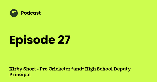 Go to Kirby Short - Pro Cricketer *and* High School Deputy Principal podcast