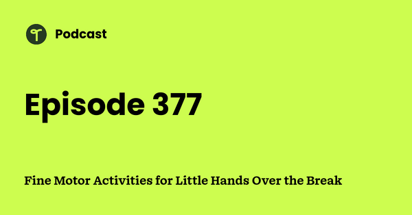 Go to Fine Motor Activities for Little Hands Over the Break podcast