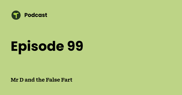 Go to Mr D and the False Fart podcast