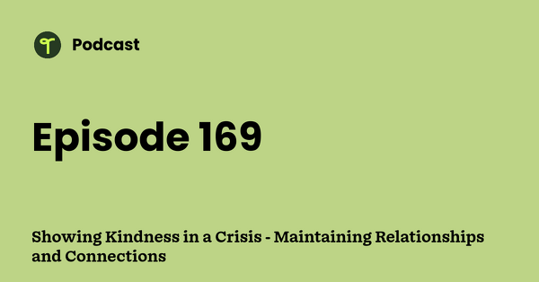 Go to Showing Kindness in a Crisis - Maintaining Relationships and Connections podcast