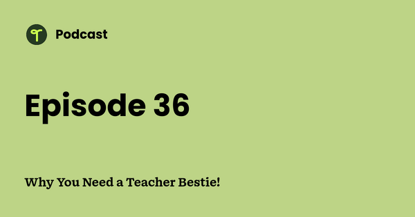Go to Why You Need a Teacher Bestie! podcast