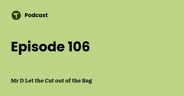 Go to Mr D Let the Cat out of the Bag podcast