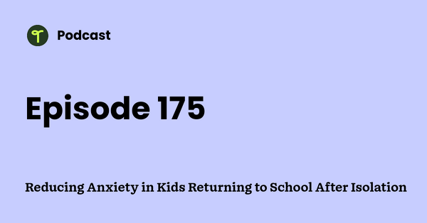 Go to Reducing Anxiety in Kids Returning to School After Isolation podcast