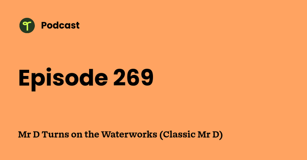 Go to Mr D Turns on the Waterworks (Classic Mr D) podcast