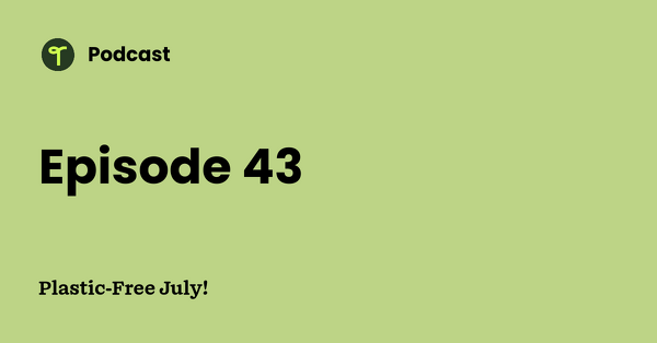Go to Plastic-Free July! podcast