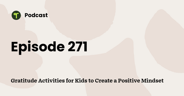 Go to Gratitude Activities for Kids to Create a Positive Mindset podcast